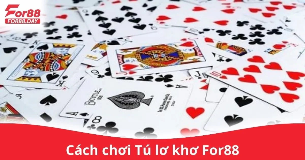 Cách Chơi Tú Lơ Khơ For88 Cho Người Mới